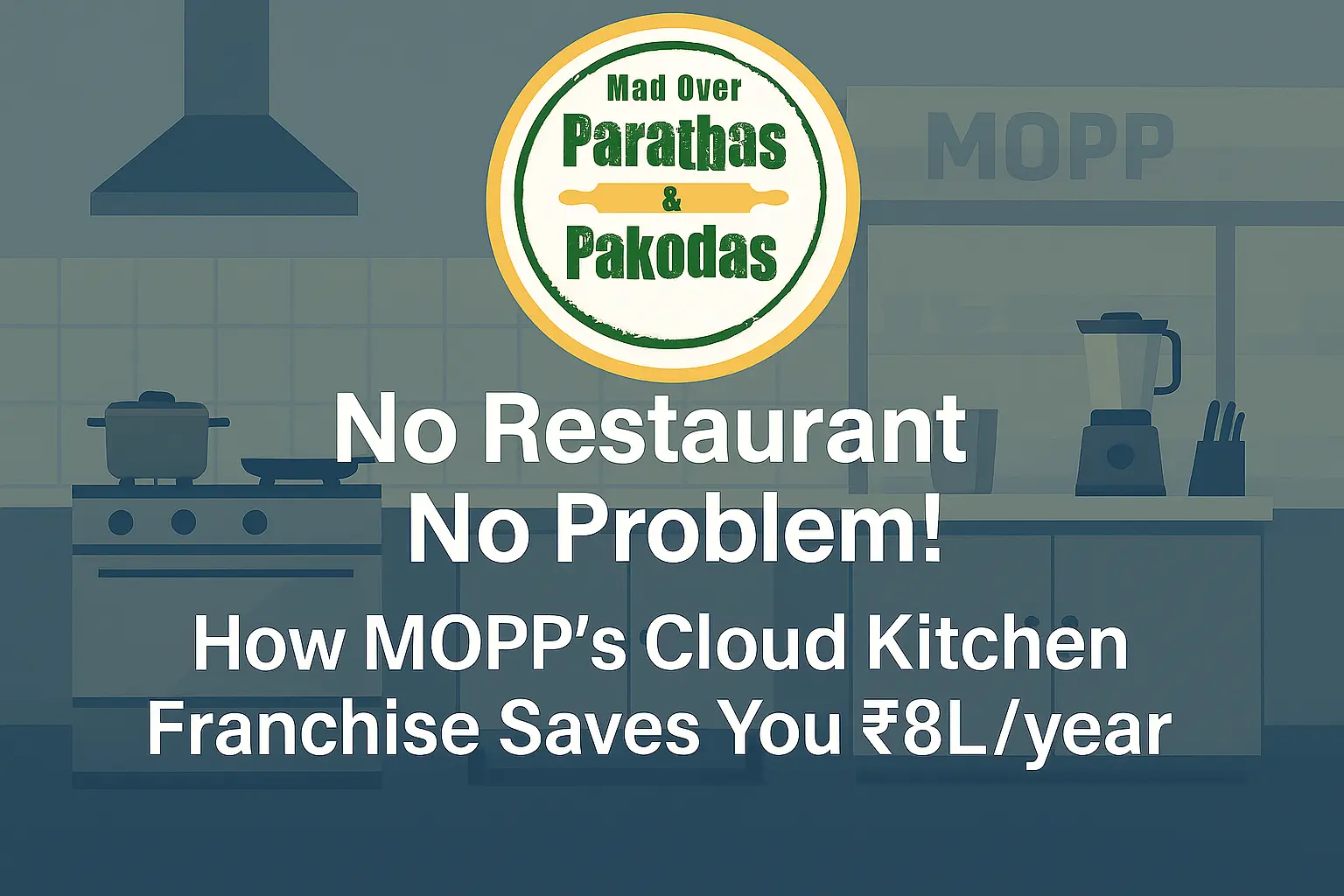 No Restaurant? No Problem! How MOPP’s Cloud Kitchen Franchise Saves You ₹8L/year
