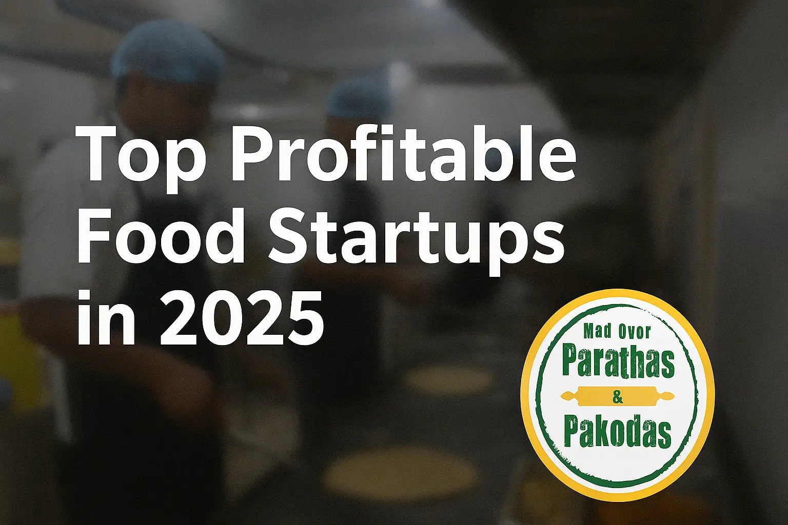 Top Profitable Food Startups in 2025 You Can Start with Small Capital